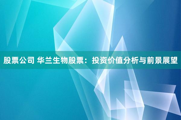 股票公司 华兰生物股票：投资价值分析与前景展望