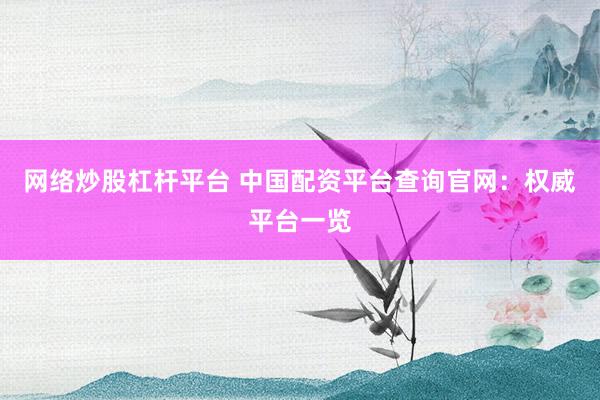 网络炒股杠杆平台 中国配资平台查询官网：权威平台一览