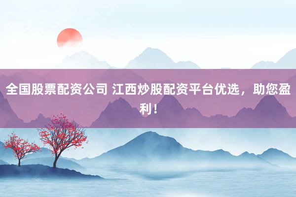 全国股票配资公司 江西炒股配资平台优选，助您盈利！