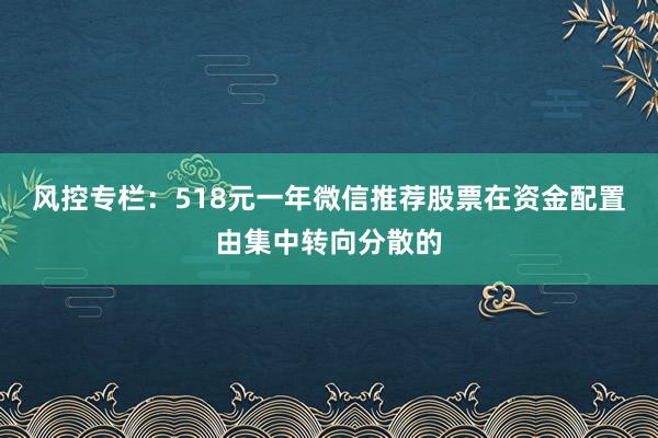 风控专栏：518元一年微信推荐股票在资金配置由集中转向分散的