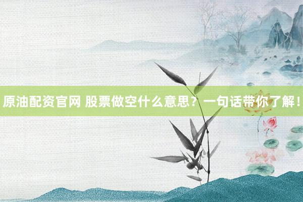 原油配资官网 股票做空什么意思？一句话带你了解！
